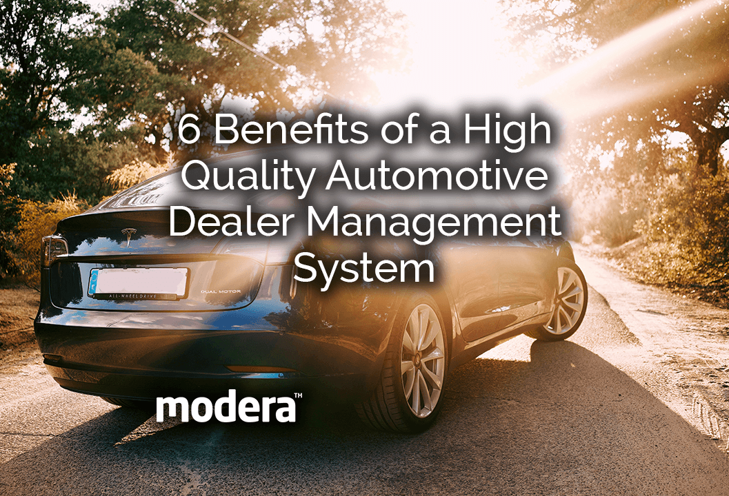 6 Benefits of a High Quality Automotive Dealer Management System