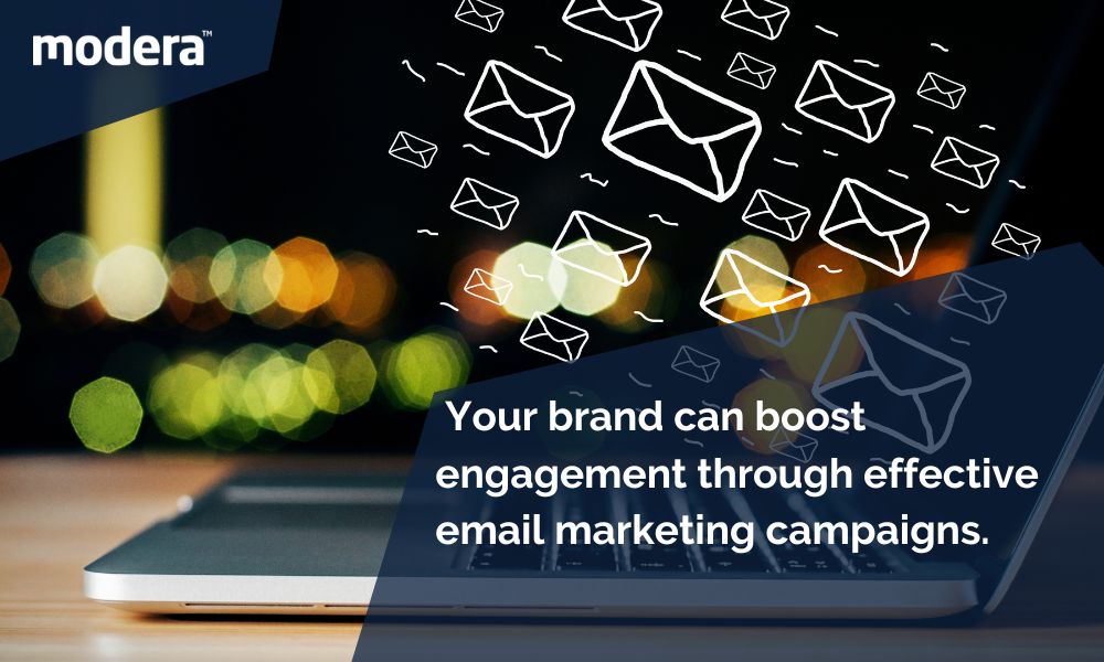  Your brand can boost engagement through effective email marketing campaigns.