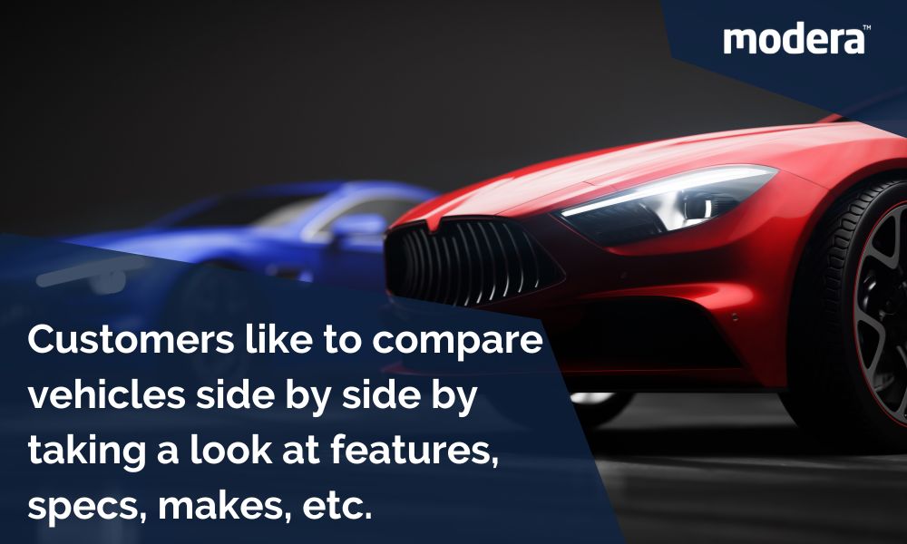 Customers like to compare  vehicles side by side by taking a look at features, specs, makes, etc.