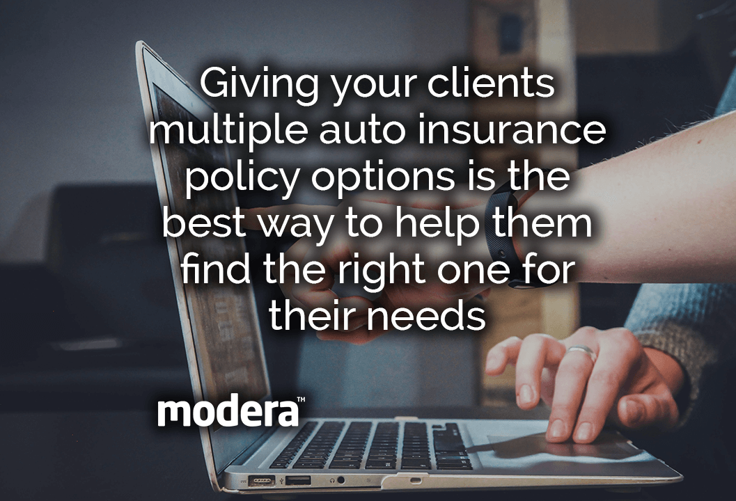 Giving your clients multiple auto insurance policy options is the best way to help them find the right one for their nee