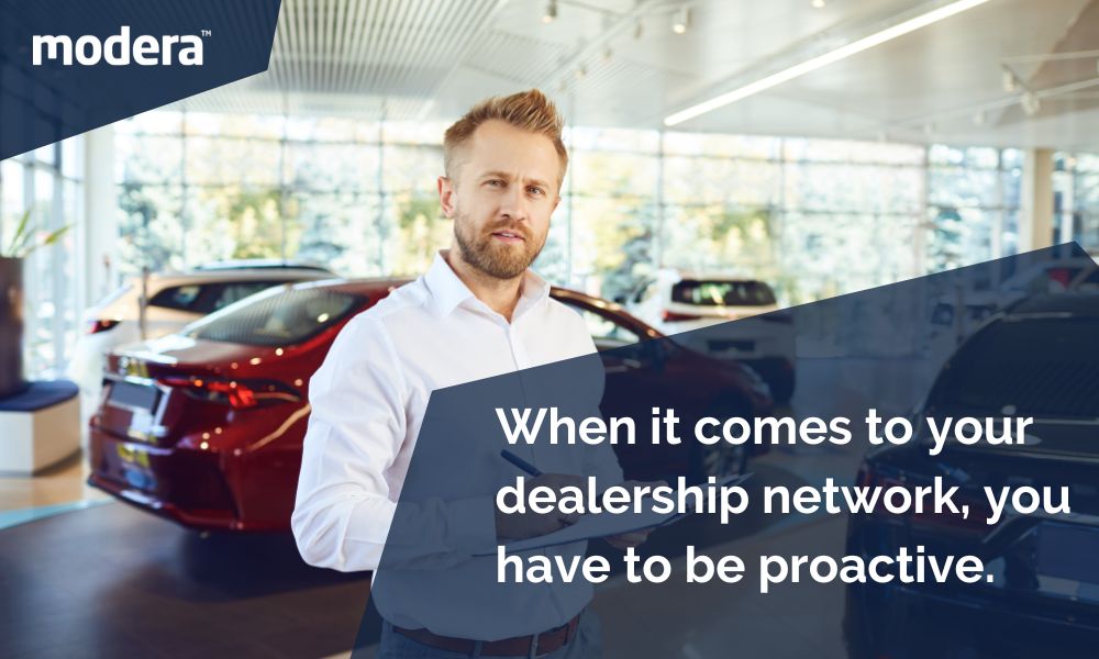 When it comes to your dealership network, you have to be proactive