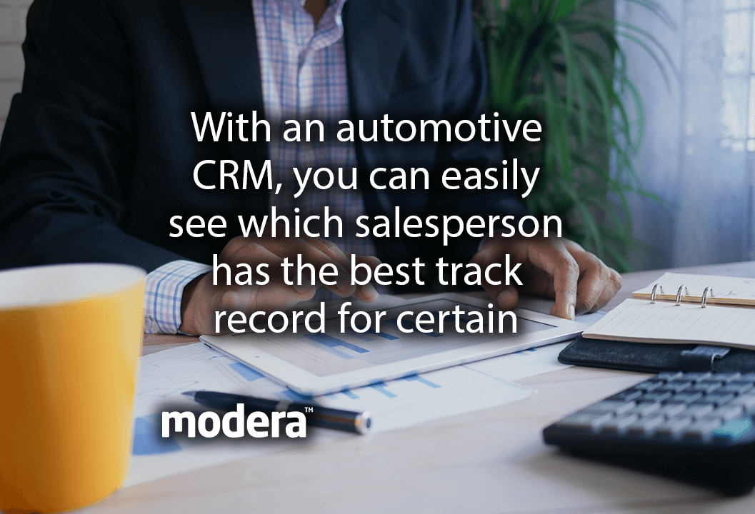 With an automotive CRM, you can easily see which salesperson has the best track record for certain types of leads